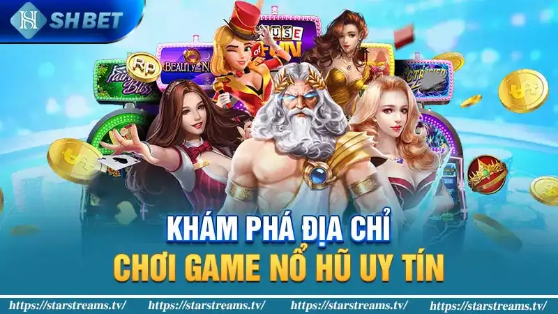 Khám phá địa chỉ chơi game nổ hũ uy tín